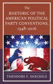 The Rhetoric of the American Political Party Conventions, 1948-2016 (eBook, ePUB) The Rhetoric of the American Political Party Conventions, 1948-2016 (eBook, ePUB)