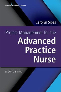 Project Management for the Advanced Practice Nurse, Second Edition (eBook, ePUB) - Sipes, Carolyn