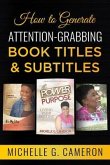How to Generate Attention-Grabbing Book Titles & Subtitles (eBook, ePUB)