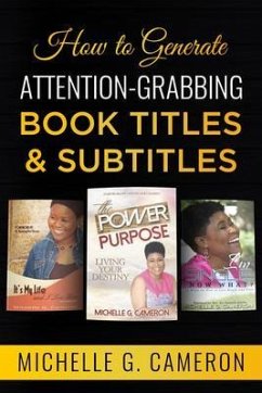 How to Generate Attention-Grabbing Book Titles & Subtitles (eBook, ePUB) - Cameron, Michelle G