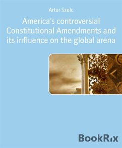 America's controversial Constitutional Amendments and its influence on the global arena (eBook, ePUB) - Szulc, Artur
