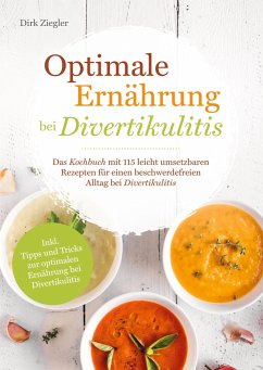 Optimale Ernährung bei Divertikulitis ¿ Das Kochbuch mit 115 leicht umsetzbaren Rezepten für einen beschwerdefreien Alltag bei Divertikulitis - Ziegler, Dirk