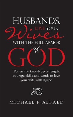 Husbands, Love Your Wives with the Full Armor of God - Alfred, Michael P.