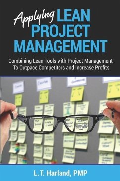 Applying Lean Project Management: Combining Lean Tools with Project Management To Outpace Competitors and Increase Profits - Harland Pmp, L. T.