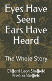 Eyes Have Seen Ears Have Heard: The Whole Story