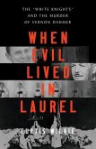 When Evil Lived in Laurel: The White Knights and the Murder of Vernon Dahmer
