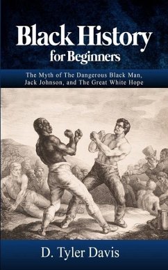 Black History for Beginners: The Myth of The Dangerous Black Man, Jack Johnson, and The Great White Hope - Shabazz, N. M.; Davis, D. Tyler