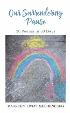 Our Surrendering Pause: 30 Poems in 30 Days - Meshenberg, Maureen Kwiat