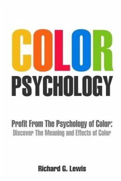 Color Psychology: Profit From The Psychology of Color: Discover the Meaning and Effects of Color - Lewis, Richard G.