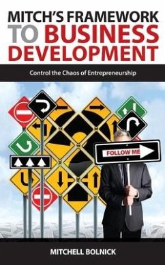 Mitch's Framework to Business Development: Control the Chaos of Entrepreneurship - Bolnick, Mitchell G.