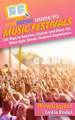 HowExpert Guide to Music Festivals: 101 Tips to Survive, Thrive, and Have the Most Epic Music Festival Experience - Endel, Lydia; Howexpert