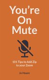 You're on Mute: 101 Tips to Add Zip to Your Zoom