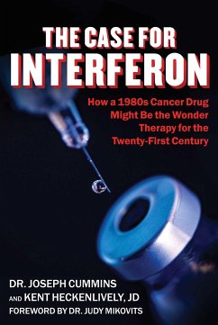 Case for Interferon: How a 1980s Cancer Drug Might Be the Wonder Therapy for the Twenty-First Century - Cummins, Joseph; Heckenlively, Kent