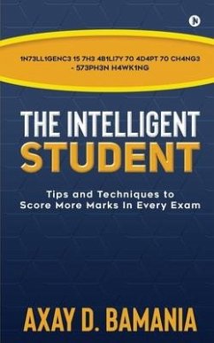 The Intelligent Student: Tips and Techniques to Score More Marks In Every Exam - Axay D Bamania