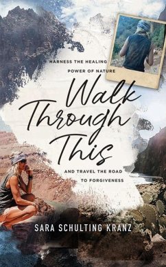 Walk Through This: Harness the Healing Power of Nature and Travel the Road to Forgiveness - Kranz, Sara Schulting