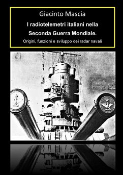 I radiotelemetri italiani nella seconda guerra mondiale. Origine e sviluppo dei radar navali 1932-1943 - Mascia, Giacinto