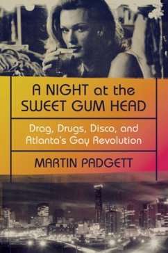 A Night at the Sweet Gum Head: Drag, Drugs, Disco, and Atlanta's Gay Revolution - Padgett, Martin