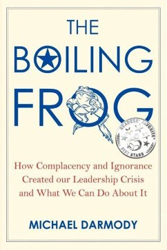 The Boiling Frog: How Complacency and Ignorance Created Our Leadership Crisis and What We Can Do about It - Darmody, Michael