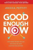 Good Enough Now: How Doing the Best We Can with What We Have Is Better Than Nothing (Second Edition: Updated and Expanded)