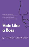 Vote Like a Boss: An Entrepreneur's Perspective on Innovation, Leadership, Creativity, Storytelling, and Voting.