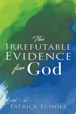 The Irrefutable Evidence For God - Echols, Patrick