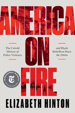 America on Fire: The Untold History of Police Violence and Black Rebellion Since the 1960s - Hinton, Elizabeth