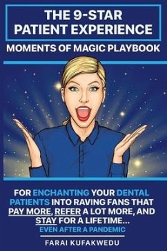 The 9-Star Patient Experience: MOMENTS OF MAGIC PLAYBOOK: For ENCHANTING Your DENTAL PATIENTS Into Raving Fans That Pay More, Refer A Lot More & Stay - Kufakwedu, Farai