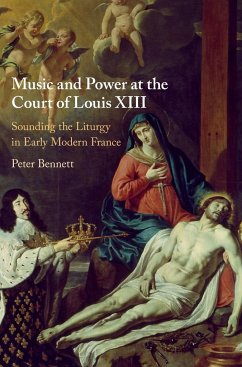 Music and Power at the Court of Louis XIII - Bennett, Peter