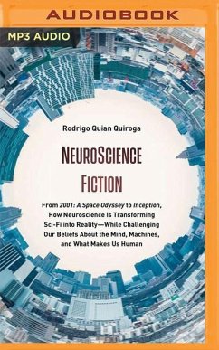Neuroscience Fiction: From 2001: A Space Odyssey to Inception, How Neuroscience Is Transforming Sci-Fi Into Reality―while Challenging - Quiroga, Rodrigo Quian