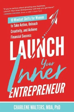 Launch Your Inner Entrepreneur: 10 Mindset Shifts for Women to Take Action, Unleash Creativity, and Achieve Financial Success - Walters, Charlene