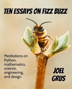 Ten Essays on Fizz Buzz: Meditations on Python, mathematics, science, engineering, and design - Grus, Joel