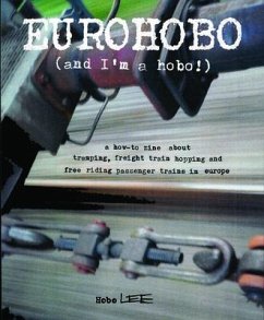 Eurohobo: (And I'm a Hobo!) a How-To Zine about Tramping, Freight Train Hopping, and Free Riding Passenger Trains in Europe - Lee, Hobo