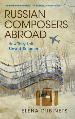 Russian Composers Abroad: How They Left, Stayed, Returned - Dubinets, Elena