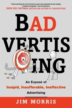 Badvertising: An Expose of Insipid, Insufferable, Ineffective Advertising - Morris, Jim (Jim Morris)