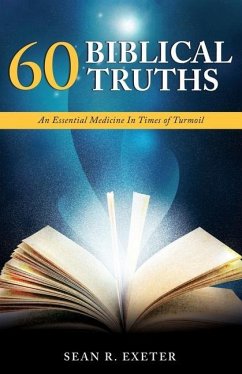 60 Biblical Truths: An Essential Medicine In Times of Turmoil - Exeter, Sean R.