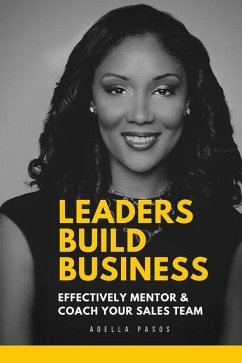 Leaders Build Business: Effectively Mentor and Coach Your Sales Team - Pasos, Adella
