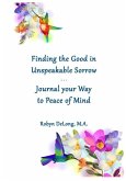Finding the Good in Unspeakable Sorrow: Journal your Way to Peace of Mind