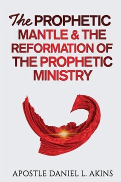 The Prophetic Mantle & The Reformation of the Prophetic Ministry - Akins, Apostle Daniel L.