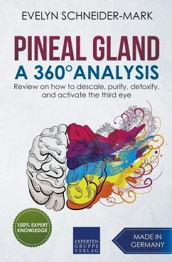 Pineal Gland - A 360° Analysis - Review on How to Descale, Purify, Detoxify, and Activate the Third Eye - Schneider-Mark, Evelyn