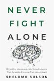Never Fight Alone: 51 Inspiring Interviews to Help Teens Overcome Their Struggles & Improve Their Mental Health