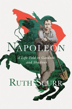 Napoleon: A Life Told in Gardens and Shadows - Scurr, Ruth