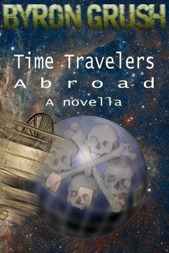 Time Travelers Abroad: a novella - Grush, Byron