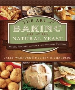 Art of Baking with Natural Yeast: Breads, Pancakes, Waffles, Cinnamon Rolls and Muffins - Warnock, Caleb; Richardson, Melissa
