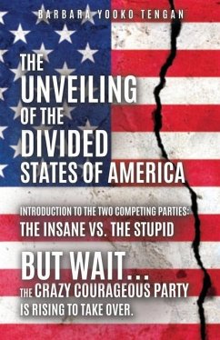 The Unveiling of the Divided States of America: But Wait...The Crazy Courageous Party is Rising to Take Over. - Tengan, Barbara Yooko