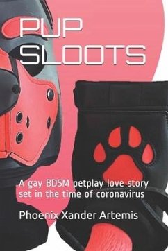 Pup Sloots: A gay BDSM petplay love story set in the time of coronavirus - Artemis, Phoenix Xander