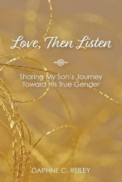 Love, Then Listen: Sharing My Son's Journey Toward His True Gender - Reiley, Daphne C.