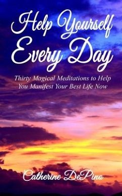 Help Yourself Every Day: Thirty Magical Meditations to Help You Manifest Your Best Life Now - Depino, Catherine