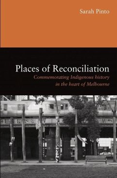 Places of Reconciliation: Commemorating Indigenous History in the Heart of Melbourne - Pinto, Sarah