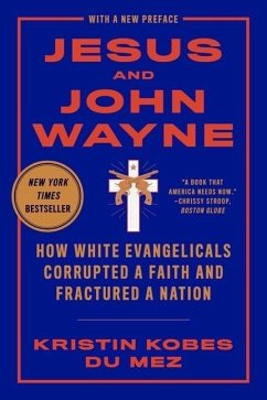 Jesus and John Wayne: How White Evangelicals Corrupted a Faith and Fractured a Nation - Kobes Du Mez, Kristin (Calvin University)