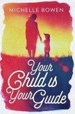Your Child is Your Guide: Activate the Remembrance of the Divine Bond Between You and Your Child